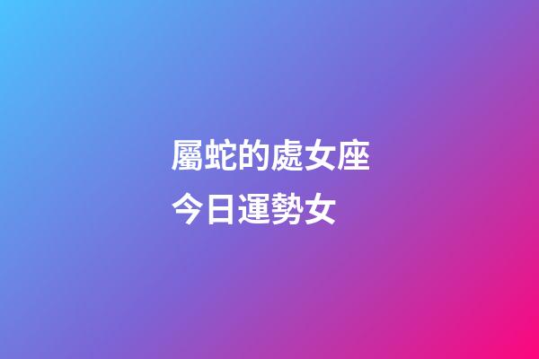 屬蛇的處女座今日運勢女