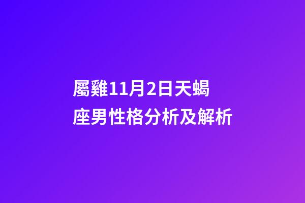 屬雞11月2日天蝎座男性格分析及解析-第1張-星座運勢-玄機派