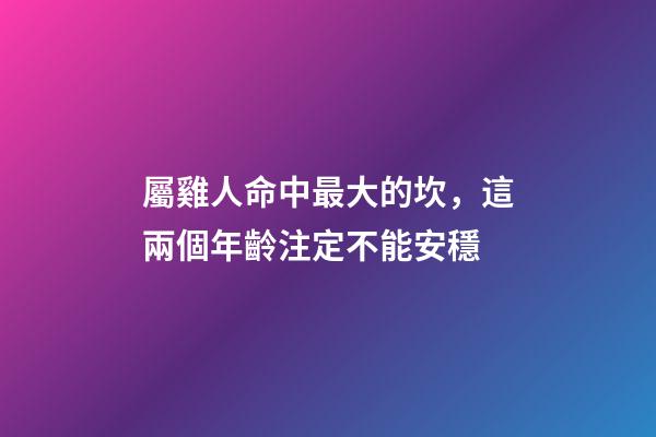 屬雞人命中最大的坎，這兩個年齡注定不能安穩
