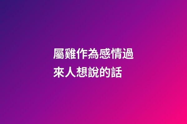 屬雞作為感情過來人想說的話