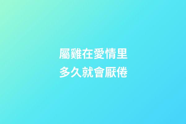 屬雞在愛情里多久就會厭倦