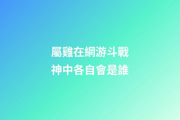屬雞在網游斗戰神中各自會是誰