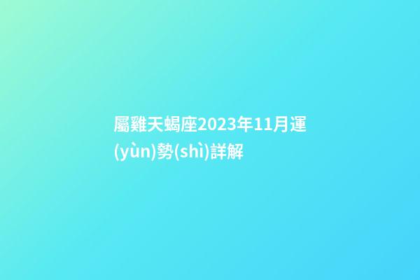 屬雞天蝎座2023年11月運(yùn)勢(shì)詳解-第1張-星座運(yùn)勢(shì)-玄機(jī)派