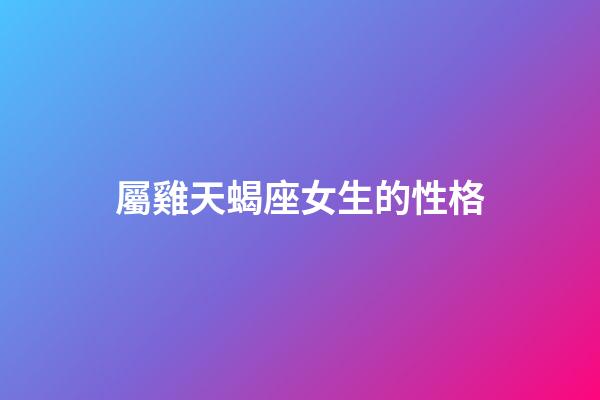 屬雞天蝎座女生的性格-第1張-星座運勢-玄機派