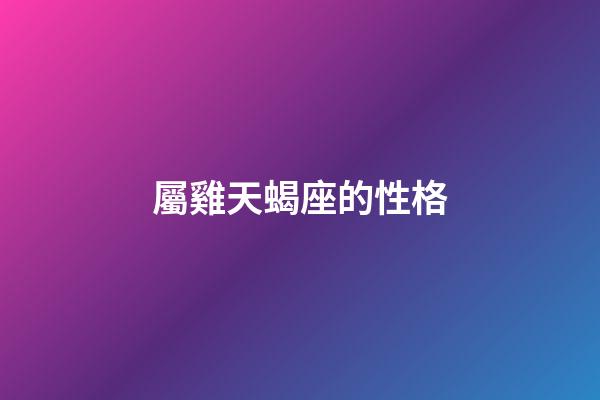 屬雞天蝎座的性格-第1張-星座運勢-玄機派