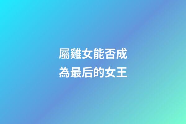 屬雞女能否成為最后的女王