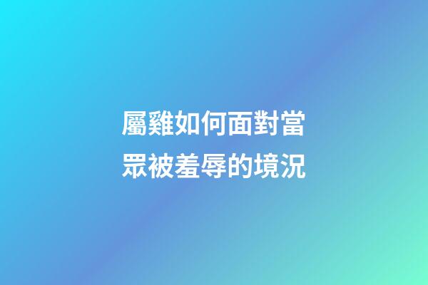 屬雞如何面對當眾被羞辱的境況