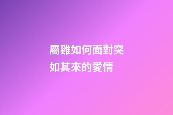 屬雞如何面對突如其來的愛情