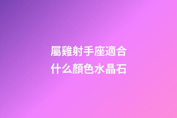 屬雞射手座適合什么顏色水晶石-第1張-星座運勢-玄機派