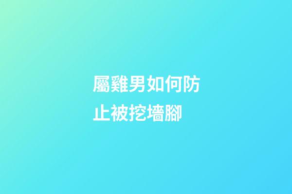 屬雞男如何防止被挖墻腳