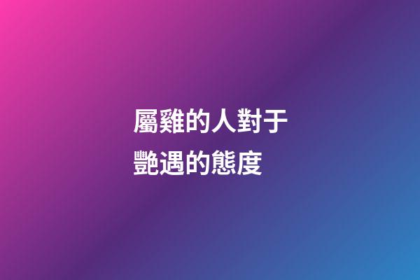 屬雞的人對于艷遇的態度