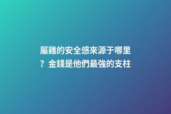 屬雞的安全感來源于哪里？金錢是他們最強的支柱