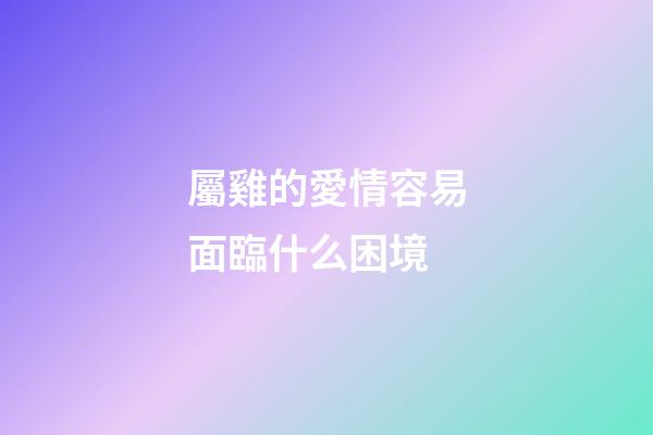 屬雞的愛情容易面臨什么困境