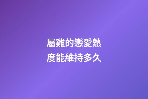 屬雞的戀愛熱度能維持多久