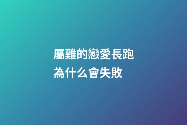 屬雞的戀愛長跑為什么會失敗