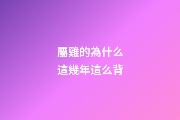 屬雞的為什么這幾年這么背