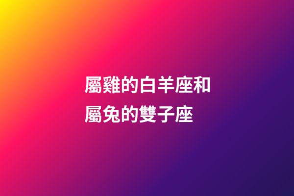屬雞的白羊座和屬兔的雙子座-第1張-星座運勢-玄機(jī)派