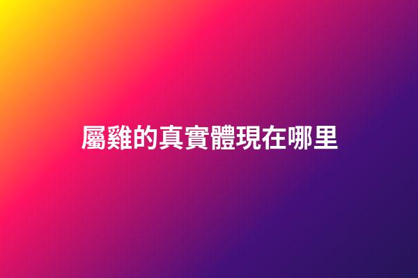 屬雞的真實體現在哪里