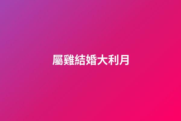 屬雞結婚大利月