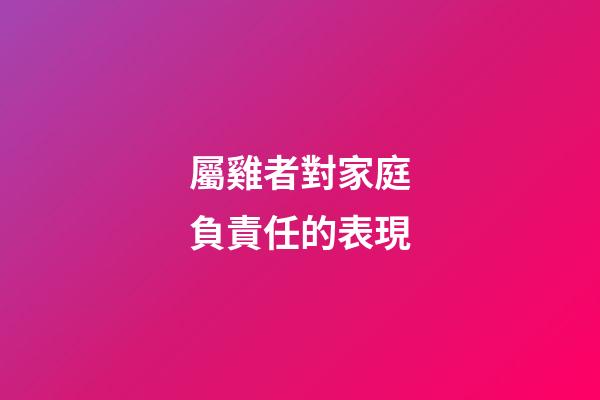 屬雞者對家庭負責任的表現