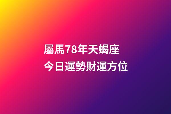 屬馬78年天蝎座今日運勢財運方位