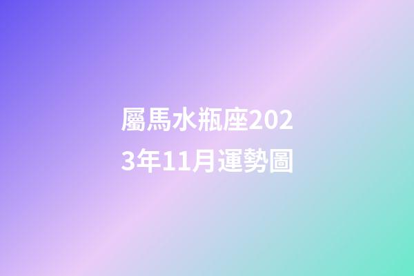 屬馬水瓶座2023年11月運勢圖