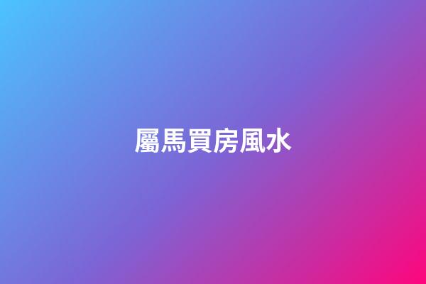 屬馬買房風水