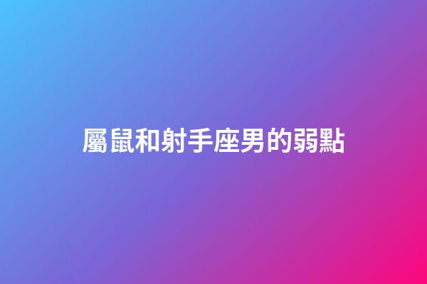 屬鼠和射手座男的弱點-第1張-星座運勢-玄機派