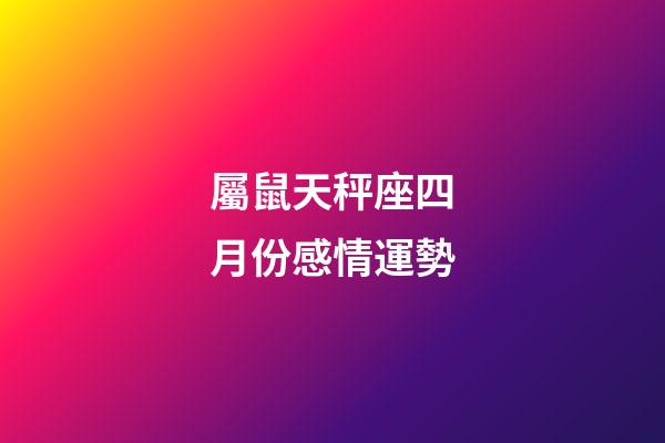 屬鼠天秤座四月份感情運勢-第1張-星座運勢-玄機派