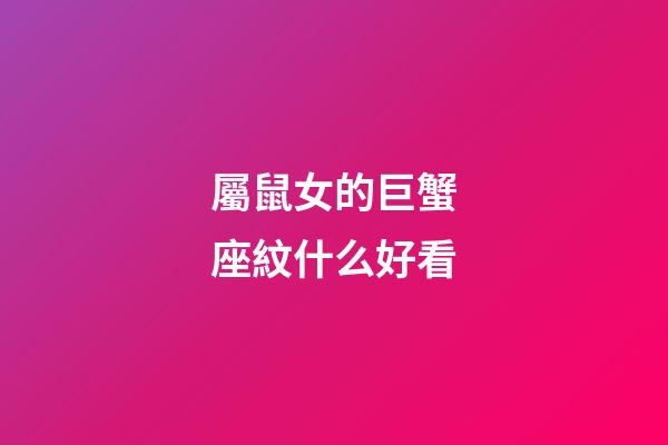 屬鼠女的巨蟹座紋什么好看-第1張-星座運勢-玄機派