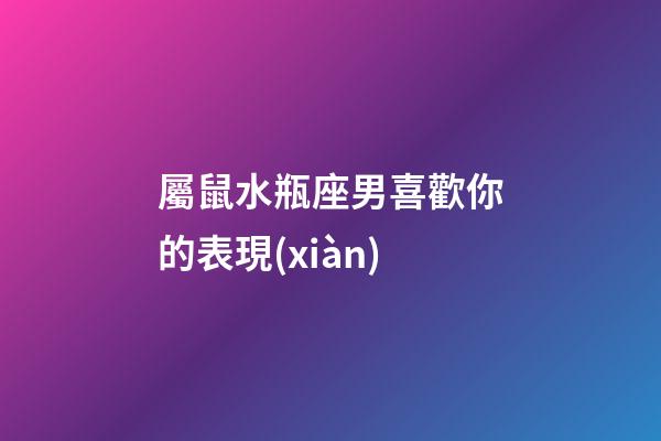 屬鼠水瓶座男喜歡你的表現(xiàn)-第1張-星座運(yùn)勢-玄機(jī)派