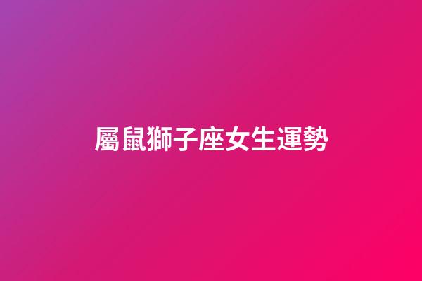 屬鼠獅子座女生運勢-第1張-星座運勢-玄機(jī)派