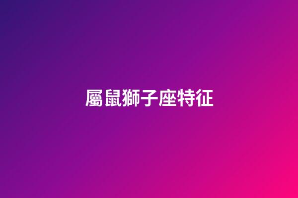 屬鼠獅子座特征-第1張-星座運勢-玄機派