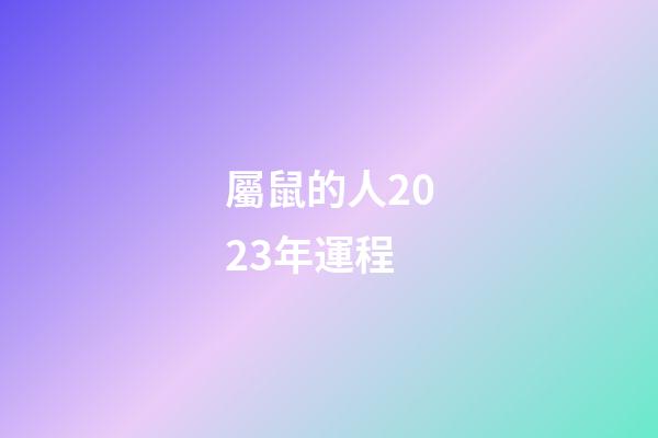 屬鼠的人2023年運程（1972年屬鼠的人2023年運程）-第1張-星座運勢-玄機派