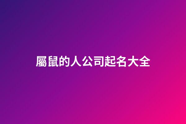 屬鼠的人公司起名大全-第1張-公司起名-玄機(jī)派