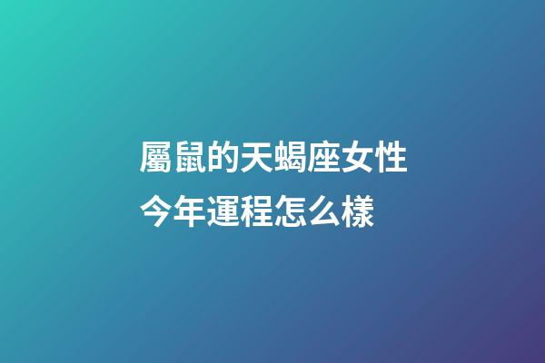 屬鼠的天蝎座女性今年運程怎么樣-第1張-星座運勢-玄機派