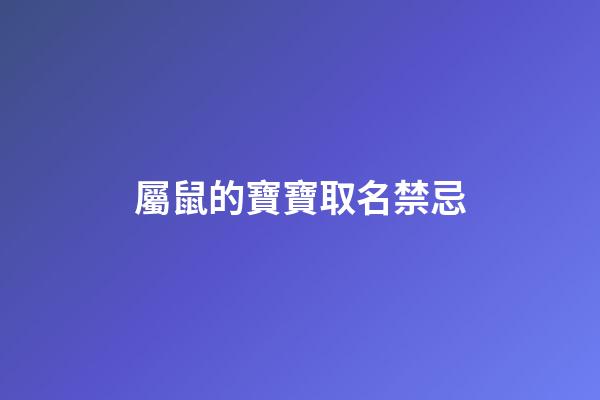 屬鼠的寶寶取名禁忌(屬鼠娃兒取名)-第1張-寶寶起名-玄機派