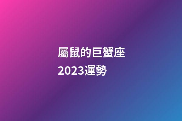 屬鼠的巨蟹座2023運勢-第1張-星座運勢-玄機派