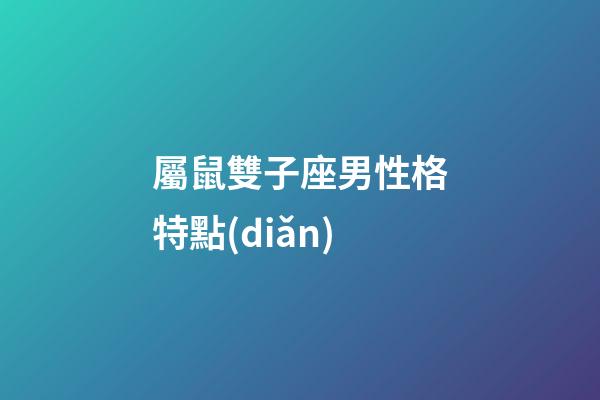屬鼠雙子座男性格特點(diǎn)-第1張-星座運(yùn)勢(shì)-玄機(jī)派
