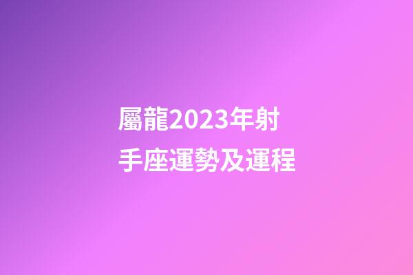 屬龍2023年射手座運勢及運程-第1張-星座運勢-玄機派