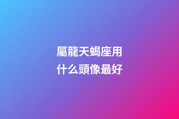 屬龍天蝎座用什么頭像最好-第1張-星座運勢-玄機派