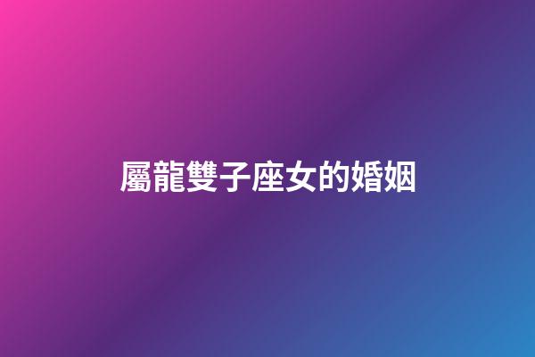 屬龍雙子座女的婚姻-第1張-星座運勢-玄機派