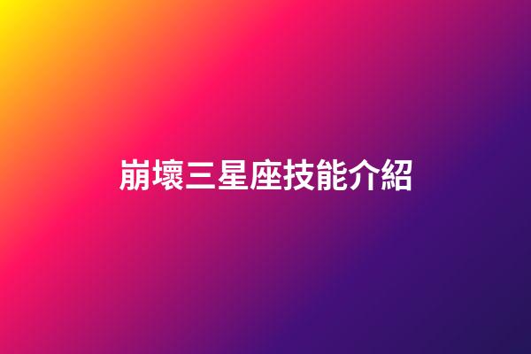 崩壞三星座技能介紹-第1張-星座運勢-玄機派