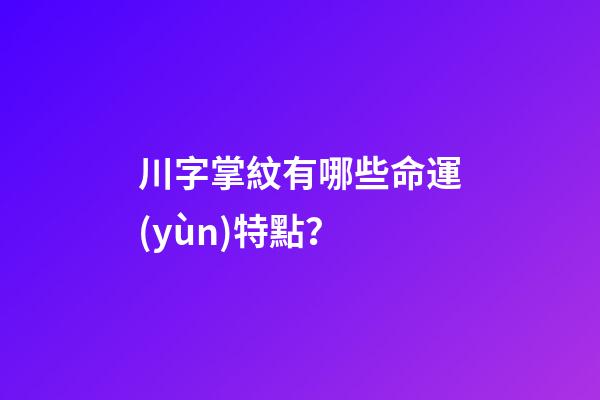 川字掌紋有哪些命運(yùn)特點？
