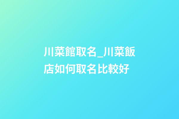 川菜館取名_川菜飯店如何取名比較好