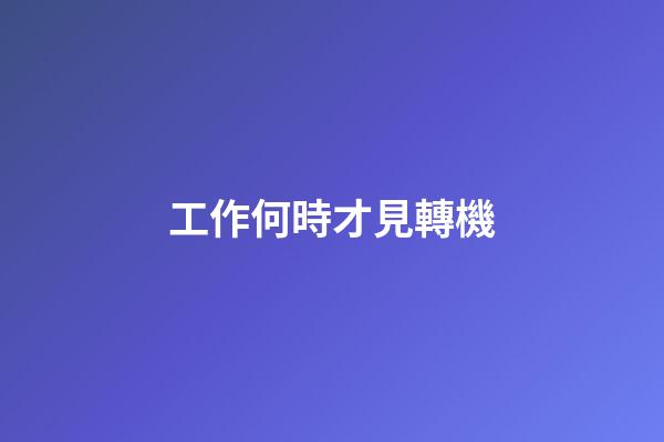 工作何時才見轉機