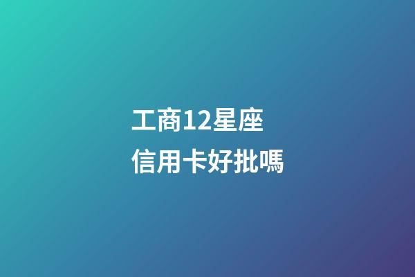 工商12星座信用卡好批嗎-第1張-星座運勢-玄機派