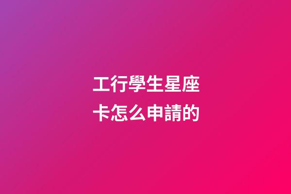 工行學生星座卡怎么申請的