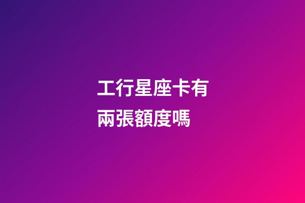 工行星座卡有兩張額度嗎-第1張-星座運(yùn)勢(shì)-玄機(jī)派