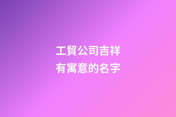 工貿公司吉祥有寓意的名字